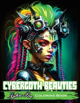 Cartea de colorat Cybergoth Beauties: Coloring Cybergoth Beauties A Futuristic Journey into Bold and Beautiful Women of the Digital Age (Frumuseți cybergoth de colorat: o călătorie futuristă în rândul femeilor îndrăznețe și frumoase din era digitală) - Cybergoth Beauties Coloring Book: Coloring Cybergoth Beauties A Futuristic Journey into Bold and Beautiful Women of the Digital Age
