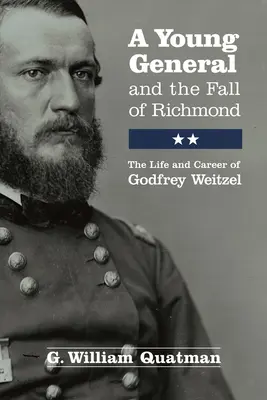 Un tânăr general și căderea orașului Richmond: Viața și cariera lui Godfrey Weitzel - A Young General and the Fall of Richmond: The Life and Career of Godfrey Weitzel