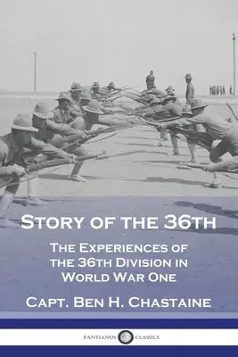 Story of the 36th: Experiențele Diviziei a 36-a în Primul Război Mondial (The Experiences of the 36th Division in World War One) - Story of the 36th: The Experiences of the 36th Division in World War One
