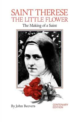 Sfânta Tereza Floarea Mică: Crearea unei sfinte - St. Therese the Little Flower: The Making of a Saint
