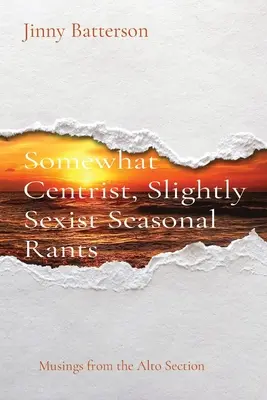 Oarecum centrist, ușor sexist Rants Seasonal: Musings from the Alto Section - Somewhat Centrist, Slightly Sexist Seasonal Rants: Musings from the Alto Section