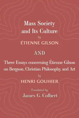 Societatea de masă și cultura sa, și trei eseuri referitoare la Etienne Gilson despre Bergson, filosofia creștină și artă - Mass Society and Its Culture, and Three Essays Concerning Etienne Gilson on Bergson, Christian Philosophy, and Art