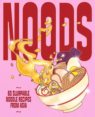 Noods: 80 de rețete savuroase cu tăiței din Asia - Noods: 80 Slurpable Noodle Recipes from Asia
