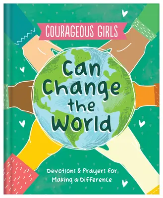 Fetele curajoase pot schimba lumea: Devoțiuni și rugăciuni pentru a face o diferență - Courageous Girls Can Change the World: Devotions and Prayers for Making a Difference