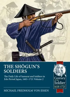 Soldații shogunului: Volumul 2 - Viața de zi cu zi a samurailor și soldaților în Japonia perioadei EDO, 1603-1721 - The Shogun's Soldiers: Volume 2 - The Daily Life of Samurai and Soldiers in EDO Period Japan, 1603-1721