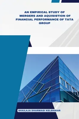 Un studiu empiric al fuziunilor și achizițiilor privind performanța financiară a grupului Tata - An Empirical Study of Mergers and Acquisitions of Financial Performance of Tata Group