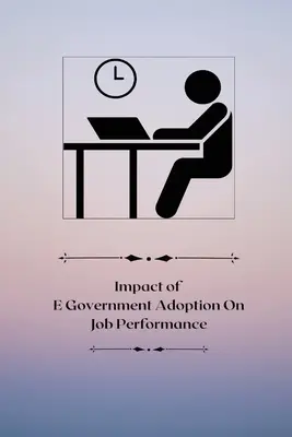Impactul adoptării e-guvernării asupra performanței la locul de muncă - Impact of E-government adoption on job performance