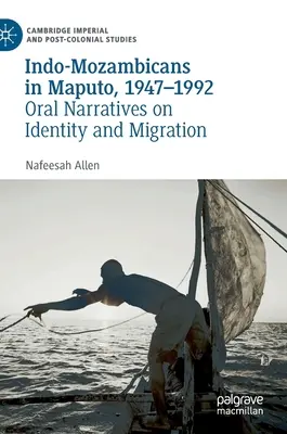 Indo-Mozambicani din Maputo, 1947-1992: Narațiuni orale privind identitatea și migrația - Indo-Mozambicans in Maputo, 1947-1992: Oral Narratives on Identity and Migration