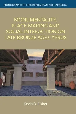 Monumentalitatea, crearea locului și interacțiunea socială în Cipru la sfârșitul epocii bronzului - Monumentality, Place-Making and Social Interaction on Late Bronze Age Cyprus