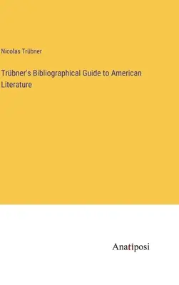 Trbner's Bibliographical Guide to American Literature