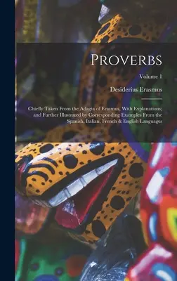Proverbe: Principally Taken From the Adagia of Erasmus, With Explanations; and Further Illustrated by Corresponding Examples From th - Proverbs: Chiefly Taken From the Adagia of Erasmus, With Explanations; and Further Illustrated by Corresponding Examples From th