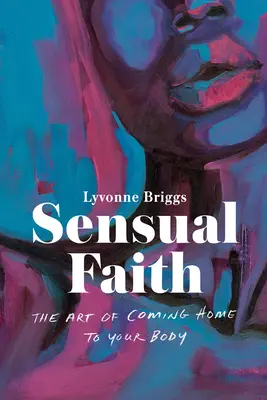 Credința senzuală: Arta de a te întoarce acasă la corpul tău - Sensual Faith: The Art of Coming Home to Your Body