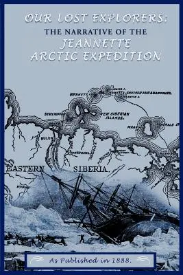 Exploratorii noștri pierduți: Relatarea expediției arctice Jeanette - Our Lost Explorers: The Narrative of the Jeanette Arctic Expedition
