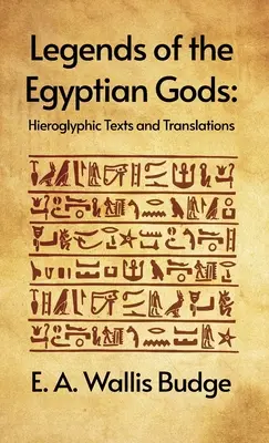 Legendele zeilor egipteni: Texte hieroglifice și traduceri: Hieroglyphic Texts and Translations by E. A. Wallis Budge Hardcover - Legends of the Egyptian Gods: Hieroglyphic Texts and Translations: Hieroglyphic Texts and Translations by E. A. Wallis Budge Hardcover