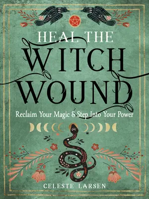 Vindecă rana vrăjitoarei: Revendică-ți magia și intră în puterea ta - Heal the Witch Wound: Reclaim Your Magic and Step Into Your Power