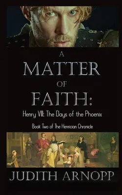 O chestiune de credință: Henric al VIII-lea, Zilele Phoenixului - A Matter of Faith: Henry VIII, the Days of the Phoenix