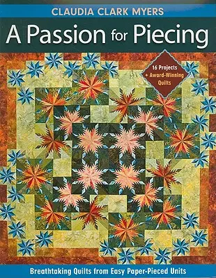 Pasiune pentru Piecing-Print-on-Demand-Edition: Cuverturi uluitoare din unități ușor de piecat pe hârtie; 16 proiecte + cuverturi premiate [With Pattern(s)] [W - Passion for Piecing-Print-on-Demand-Edition: Breathtaking Quilts from Easy Paper-Pieced Units; 16 Projects + Award-Winning Quilts [With Pattern(s)] [W