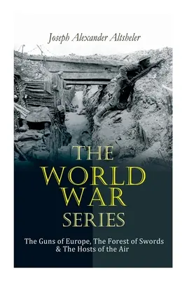 Seria Războiul mondial: Tunurile Europei, Pădurea de săbii & Oastea aerului - The World War Series: The Guns of Europe, The Forest of Swords & The Hosts of the Air