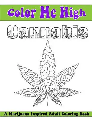 Colorează-mi canabisul drogat: O carte de colorat pentru adulți - Color Me High Cannabis: An Adult Coloring Book