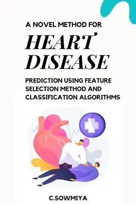 O nouă metodă de predicție a bolilor de inimă folosind metoda de selecție a caracteristicilor și algoritmi de clasificare - A Novel Method for Heart Disease Prediction Using Feature Selection Method and Classification Algorithms
