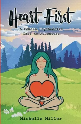 Prima carte a inimii #1: O chemare psihedelică feminină la aventură - Heart First Book #1: A Female Psychedelic Call to Adventure