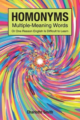 Homonimele; cuvinte cu sensuri multiple; Sau un motiv pentru care engleza este greu de învățat - Homonyms; Multiple-Meaning Words; Or One Reason English is Difficult to Learn