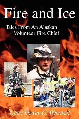 Foc și gheață - Povești de la un șef al pompierilor voluntari din Alaska - Fire and Ice - Tales from an Alaskan Volunteer Fire Chief