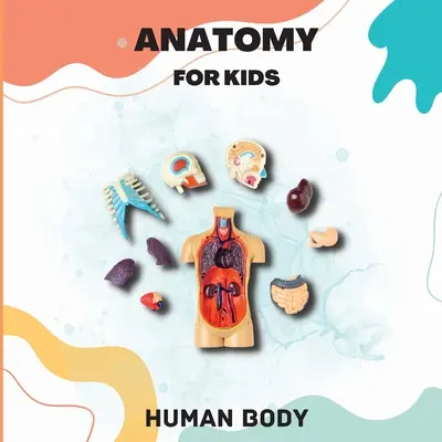 Anatomia corpului uman pentru copii: Introducere în corpul uman pentru copii de la 5 ani în sus / Ghidul copiilor pentru anatomia umană (Carte de știință pentru copii) - Human Body Anatomy for Kids: Human Body Introduction for Children Ages 5 and Up/Kids' Guide to Human Anatomy (Science Book for Kids)