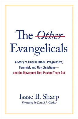 Ceilalți evanghelici: O poveste a creștinilor liberali, negri, progresiști, feminiști și homosexuali - și a mișcării care i-a împins afară - The Other Evangelicals: A Story of Liberal, Black, Progressive, Feminist, and Gay Christians--And the Movement That Pushed Them Out
