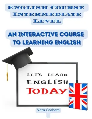 English Course Intermediate Level: Un curs interactiv de învățare a limbii engleze - English Course Intermediate Level: An Interactive Course to Learning English