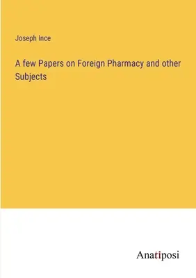 A few Papers on Foreign Pharmacy and other Subjects (Câteva lucrări despre farmacia străină și alte subiecte) - A few Papers on Foreign Pharmacy and other Subjects