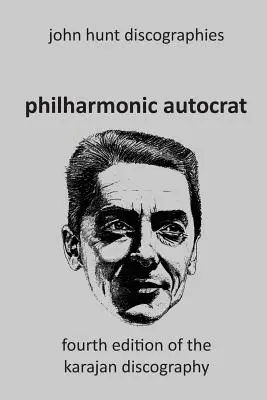 Philharmonic Autocrat Discografia lui Herbert von Karajan (1908-1989). Ediția a 4-a. - Philharmonic Autocrat the Discography of Herbert von Karajan (1908-1989). 4th edition.