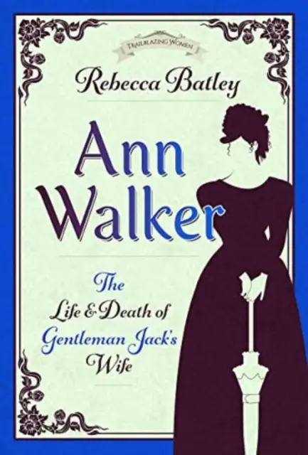 Ann Walker: Viața și moartea soției lui Gentleman Jack - Ann Walker: The Life and Death of Gentleman Jack's Wife