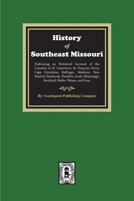 The History of Southeast Missouri. Genevieve, St. Francois, Perry, Cape Girardeau, Bollinger, M - The History of Southeast Missouri. Embracing an Historical Account of the Counties of St. Genevieve, St. Francois, Perry, Cape Girardeau, Bollinger, M