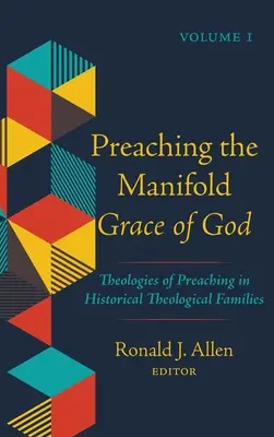 Preaching the Manifold Grace of God, Volume 1: Teologii ale predicării în familiile teologice istorice - Preaching the Manifold Grace of God, Volume 1: Theologies of Preaching in Historical Theological Families