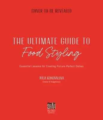 Ghidul suprem pentru food styling: Lecții esențiale pentru crearea unor mâncăruri perfecte ca imagine - The Ultimate Guide to Food Styling: Essential Lessons for Creating Picture-Perfect Dishes