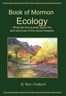 Cartea lui Mormon Ecologie: Ce dezvăluie textul despre pământul și viețile deținătorilor de documente - Book of Mormon Ecology: What the Text Reveals About the Land and Lives of the Record Keepers