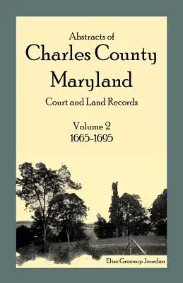Rezumate ale înregistrărilor judecătorești și funciare din comitatul Charles, Maryland: Volumul 2: 1665-1695 - Abstracts of Charles County, Maryland Court and Land Records: Volume 2: 1665-1695