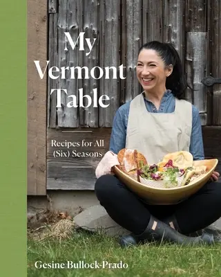 Masa mea din Vermont: Rețete pentru toate (șase) anotimpurile - My Vermont Table: Recipes for All (Six) Seasons