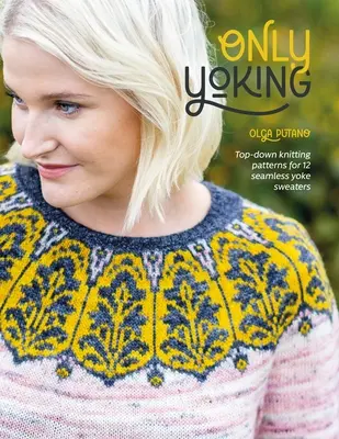 Doar Yoking: Top Down Knitting Patterns pentru 12 pulovere fără cusături - Only Yoking: Top Down Knitting Patterns for 12 Seamless Sweaters