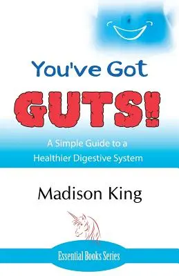 You've Got GUTS! Un ghid simplu pentru un sistem digestiv mai sănătos - You've Got GUTS! A Simple Guide to a Healthier Digestive System