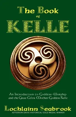Cartea lui Kelle: O introducere în venerarea zeiței și a marii zeițe-mamă celtice Kelle - The Book of Kelle: An Introduction to Goddess-Worship and the Great Celtic Mother-Goddess Kelle
