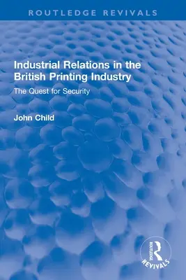 Industrial Relations in the British Printing Industry: Căutarea securității - Industrial Relations in the British Printing Industry: The Quest for Security