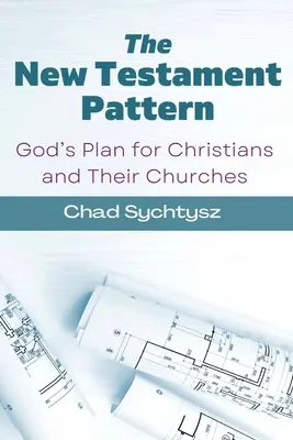 Modelul Noului Testament: Modelul lui Dumnezeu pentru creștini și bisericile lor - The New Testament Pattern: God's Blueprint for Christians and Their Churches