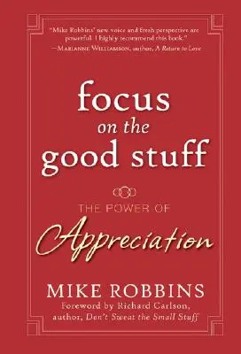 Focus on the Good Stuff: Puterea aprecierii - The Power of Appreciation - Focus on the Good Stuff: The Power of Appreciation