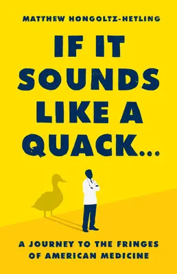 If It Sounds Like a Quack...: O călătorie la marginea medicinei americane (A Journey to the Fringes of American Medicine) - If It Sounds Like a Quack...: A Journey to the Fringes of American Medicine