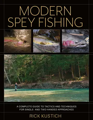 Modern Spey Fishing: Un ghid complet de tactici și tehnici pentru abordări cu o singură mână și cu două mâini - Modern Spey Fishing: A Complete Guide to Tactics and Techniques for Single- And Two-Handed Approaches