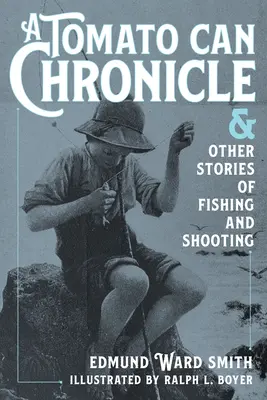 Cronica unei cutii de roșii: Și alte povești despre pescuit și vânătoare - A Tomato Can Chronicle: And Other Stories of Fishing and Shooting