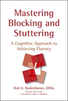 Mastering Blocking and Stuttering: A Cognitive Approach to Achieving Fluency (O abordare cognitivă pentru obținerea fluenței) - Mastering Blocking and Stuttering: A Cognitive Approach to Achieving Fluency