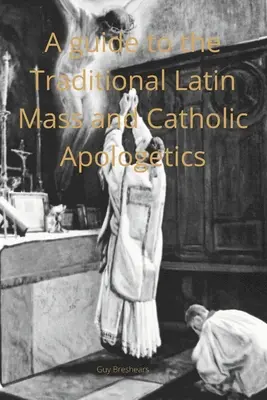 Un ghid pentru cateheți privind Liturghia tradițională în limba latină și apologetica catolică - A Catechist guide to the Traditional Latin Mass and Catholic Apologetics